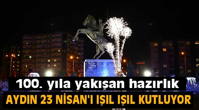 Aydın 23 Nisan'ı ışıl ışıl kutluyor