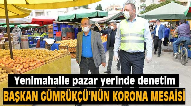 Başkan Gümrükçü'den Yenimahalle pazar yerinde denetim