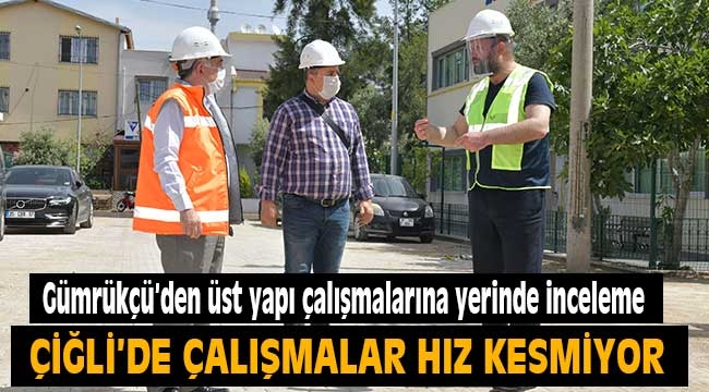  Başkan Utku Gümrükçü'den üst yapı çalışmalarına yerinde inceleme