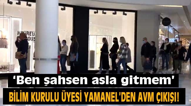 Bilim Kurulu üyesi Prof. Dr. Yamanel: Ben AVM'ye asla gitmem