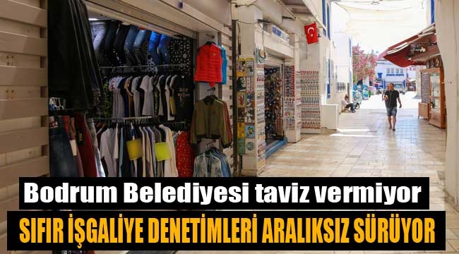 Bodrum Belediyesi, ilçe genelinde sıfır işgaliye uygulaması için denetimlerini aralıksız sürdürüyor.