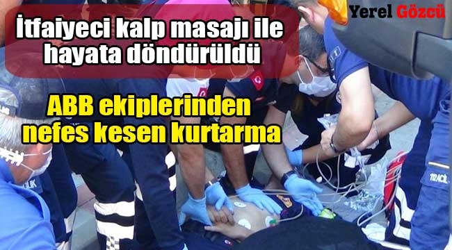 İtfaiyeci kalp masajı ile hayata döndürüldü