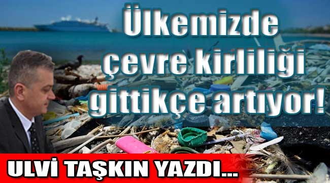 Ülkemizde çevre kirliliği gittikçe artıyor!