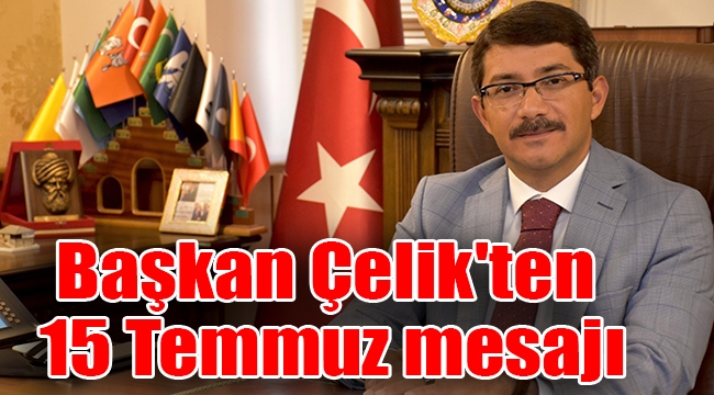 Başkan Çelik'ten 15 Temmuz mesajı