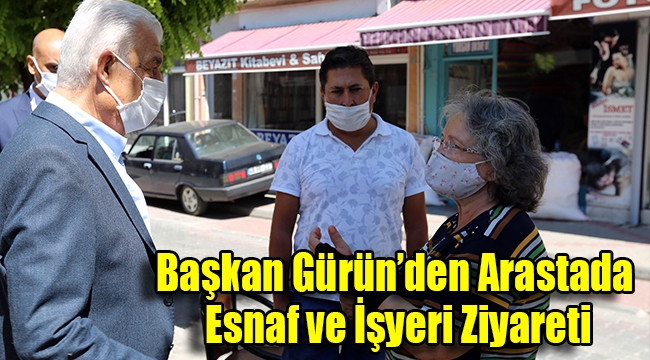 Başkan Gürün'den Arastada Esnaf ve İşyeri Ziyareti