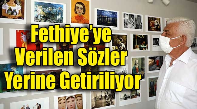 Fethiye'ye Verilen Sözler Yerine Getiriliyor