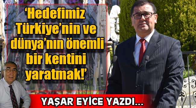 'Hedefimiz Türkiye'nin ve dünya'nın önemli bir kentini yaratmak!'