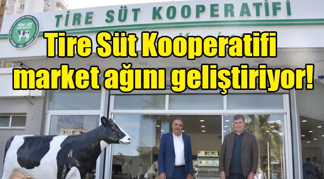 Tire Süt Kooperatifi market ağını geliştiriyor! 'İzmirliler çok şanslı'