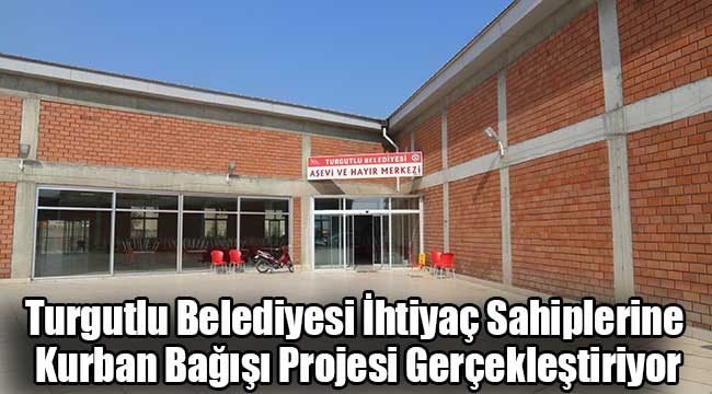 Turgutlu Belediyesi Bu Yıl Da İhtiyaç Sahiplerine Kurban Bağışı Projesi Gerçekleştiriyor