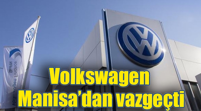 Volkswagen Manisa'dan vazgeçti