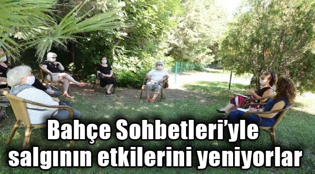 Bahçe Sohbetleri'yle salgının etkilerini yeniyorlar