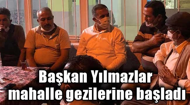 Başkan Yılmazlar mahalle gezilerine başladı