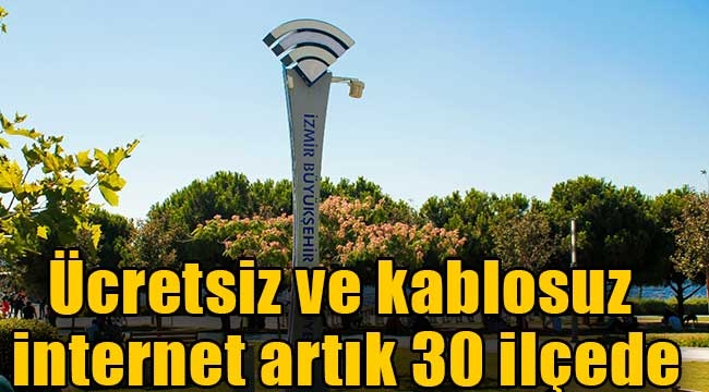 Ücretsiz ve kablosuz internet artık 30 ilçede