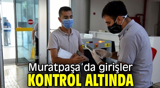 Muratpaşa'da girişler kontrol altında