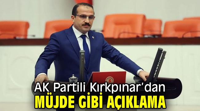 AK Partili Kırkpınar'dan müjde gibi açıklama