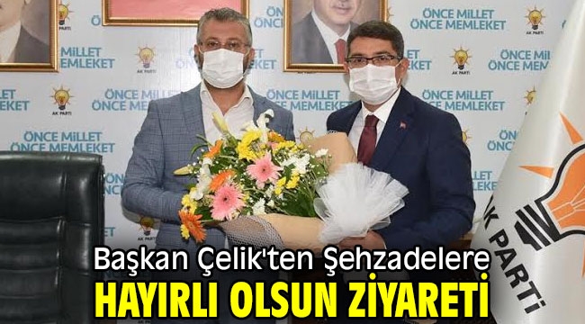 Başkan Çelik'ten Şehzadelere hayırlı olsun ziyareti