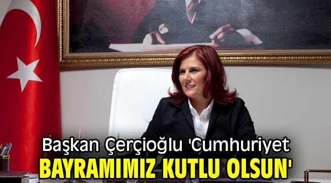 Başkan Çerçioğlu'ndan Cumhuriyet Bayramı mesajı