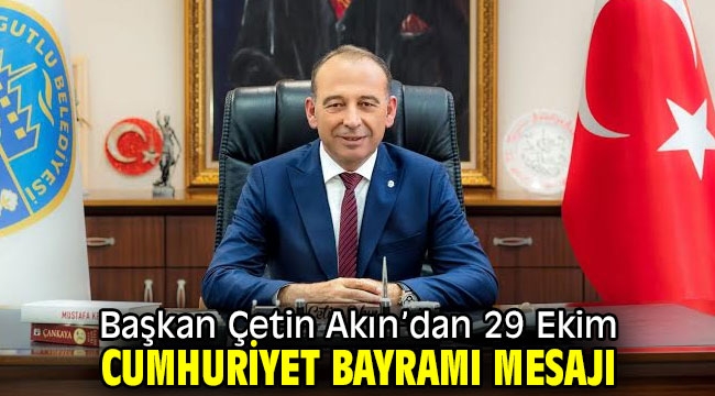 Başkan Çetin Akın'dan 29 Ekim Cumhuriyet Bayramı Mesajı