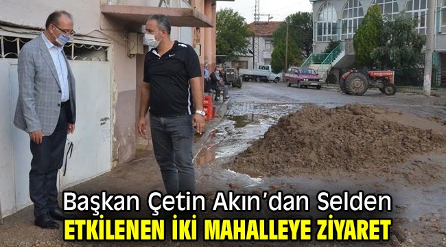 Başkan Çetin Akın'dan Selden Etkilenen İki Mahalleye Ziyaret