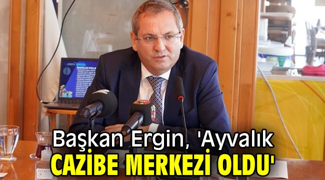 Başkan Ergin, 'Ayvalık cazibe merkezi oldu'