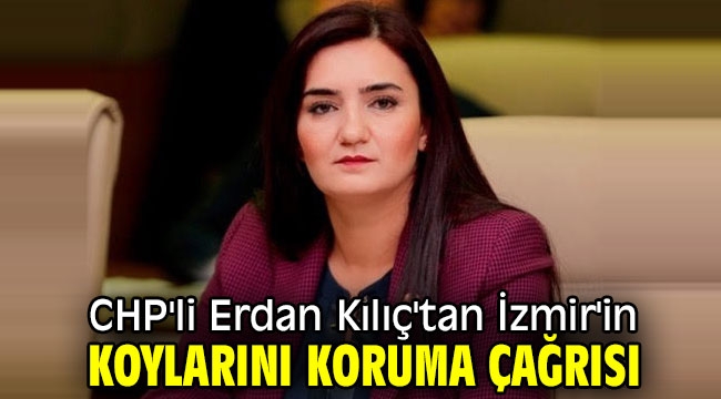 CHP'li Erdan Kılıç'tan İzmir'in koylarını koruma çağrısı