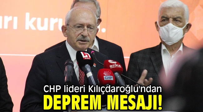 CHP lideri Kılıçdaroğlu'ndan deprem mesajı!