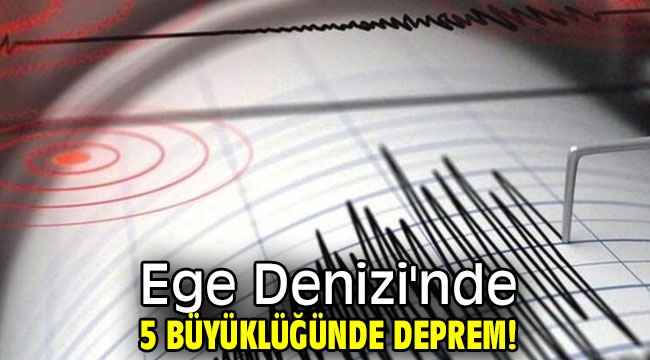 Ege Denizi'nde 5 büyüklüğünde deprem!