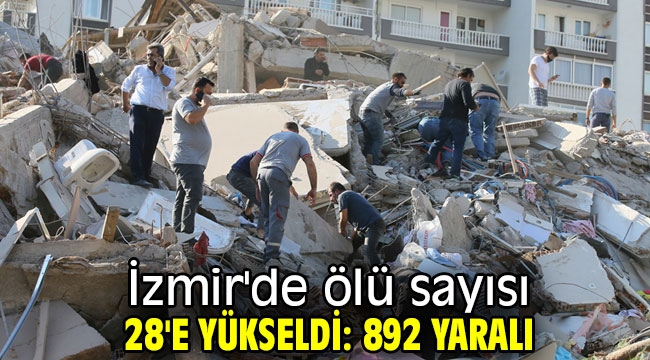 İzmir'de ölü sayısı 28'e yükseldi: 892 yaralı