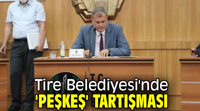 Tire Belediyesi'nde 'peşkeş' tartışıldı