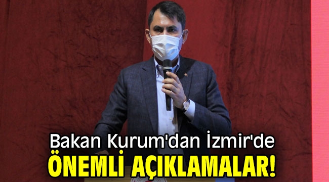 Bakan Kurum'dan İzmir'de önemli açıklamalar!