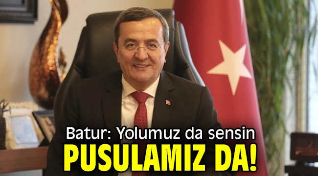 Başkan Batur: Yolumuz da sensin, pusulamız da!