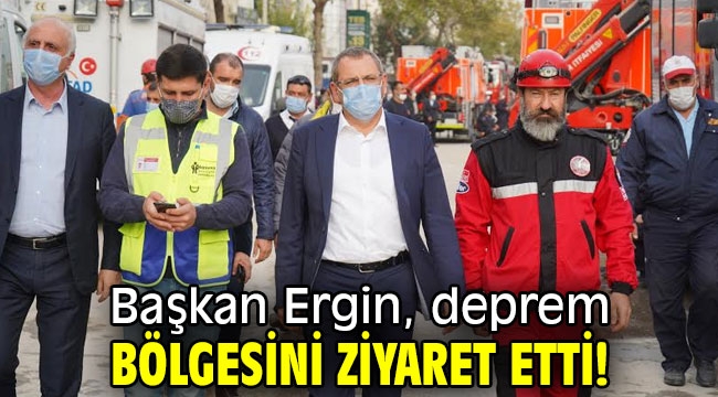 Başkan Ergin, deprem bölgesini ziyaret etti!