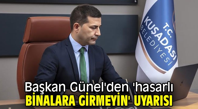 Başkan Günel'den 'hasarlı binalara girmeyin' uyarısı