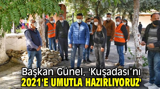 Başkan Günel, 'Kuşadası'nı  2021'e umutla hazırlıyoruz'