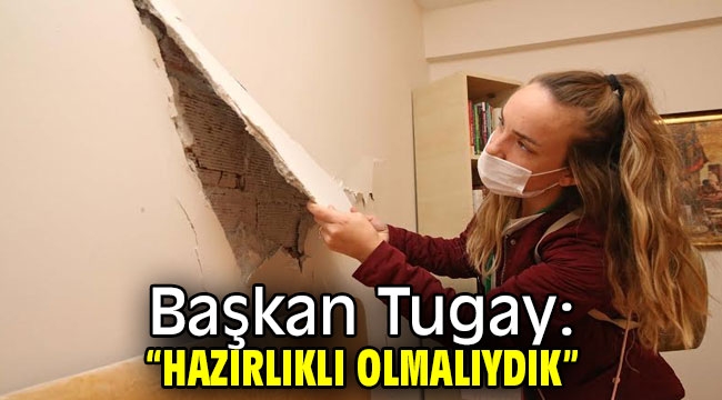 Başkan Tugay: "Hazırlıklı olmalıydık" 