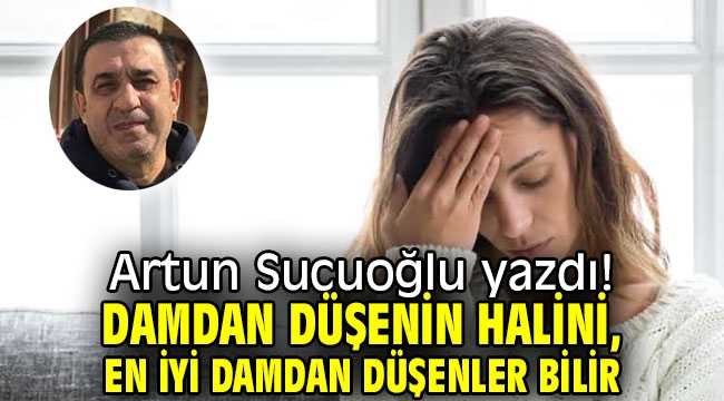  Damdan düşenin halini, en iyi damdan düşenler bilir