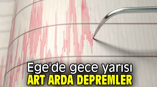 Ege'de gece yarısı art arda depremler