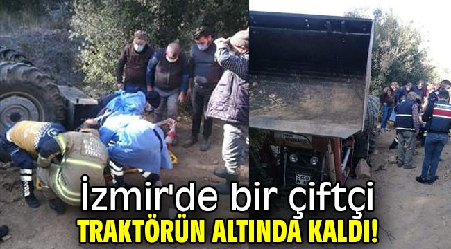 İzmir'de bir çiftçi traktörün altında kaldı!