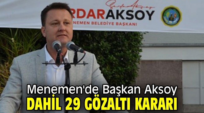 Menemen'de Başkan Aksoy dahil 29 gözaltı kararı