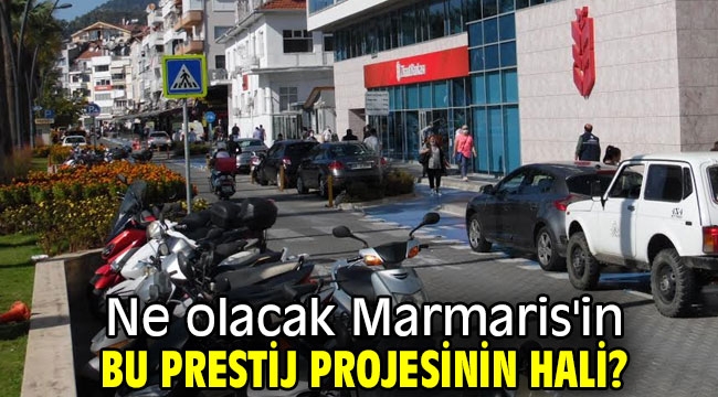 Ne olacak Marmaris'in bu prestij projesinin hali? 