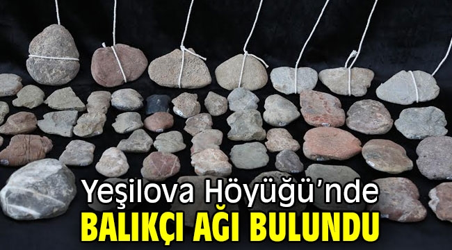 Yeşilova Höyüğü'nde balıkçı ağı bulundu