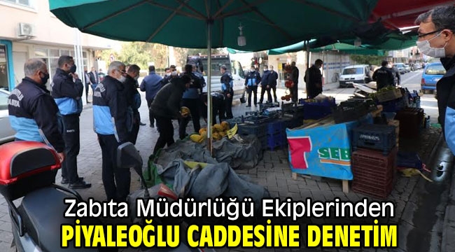 Zabıta Müdürlüğü Ekiplerinden Piyaleoğlu Caddesine Denetim