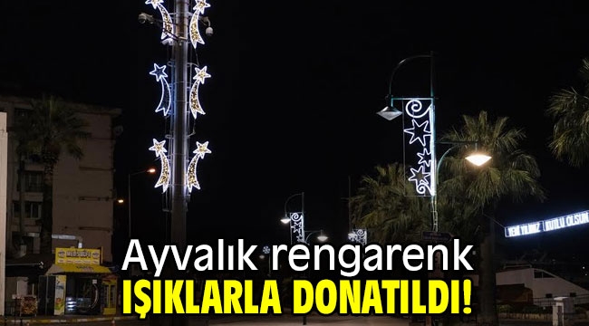 Ayvalık rengarenk ışıklarla donatıldı!