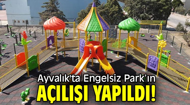 Ayvalık'ta Engelsiz Park'ın açılışı yapıldı!