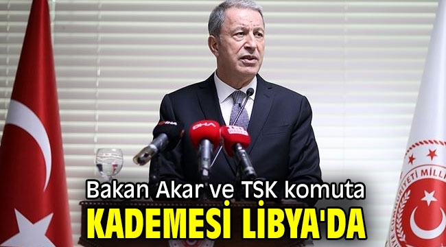 Bakan Akar ve TSK komuta kademesi Libya'da