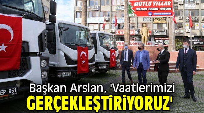 Başkan Arslan, 'Vaatlerimizi gerçekleştiriyoruz' 