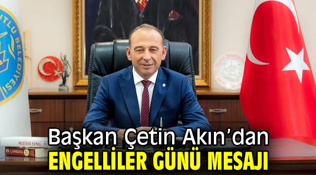 Başkan Çetin Akın'dan Engelliler Günü Mesajı