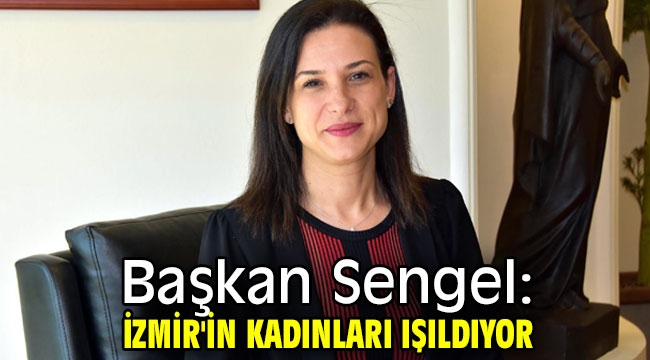 Başkan Sengel: İzmir'in kadınları ışıldıyor