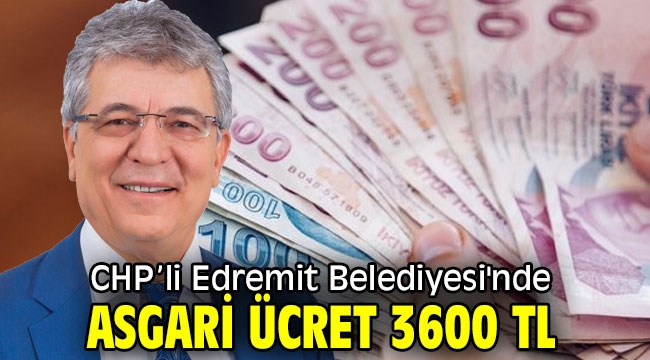 CHP'li Edremit Belediyesi'nde asgari ücret 3600 TL