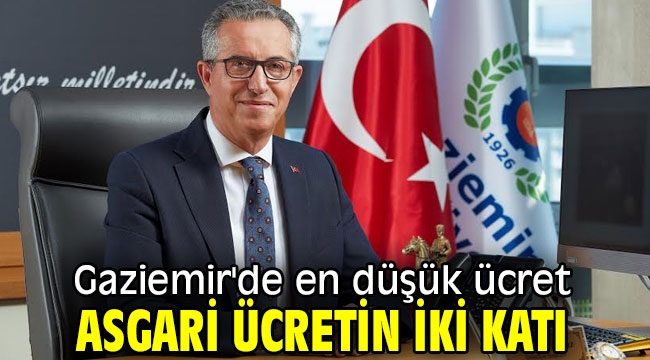 Gaziemir'de en düşük ücret asgari ücretin iki katı